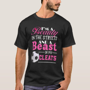 I M A Beauty In The Streets And A Beast In My Clea T-Shirt