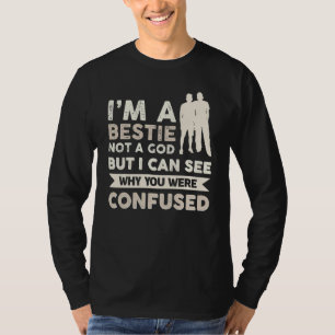 I´m A Bestie Not A God  But I Can See Why You Were T-Shirt