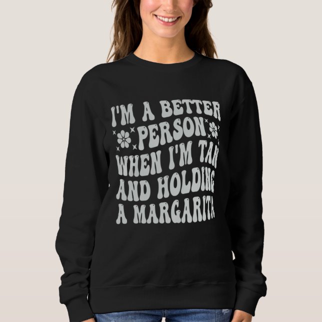 I m A Better Person When I m Tan And Holding A Mar Sweatshirt (Front)