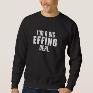 I M A Big Effing Deal Funny Joke Meme Important Sweatshirt