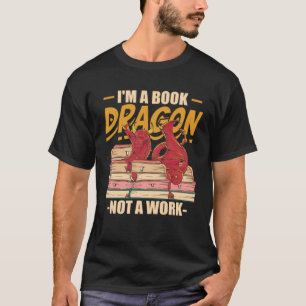 I m A Book Dragon Not At Work Bookreading Reader T-Shirt