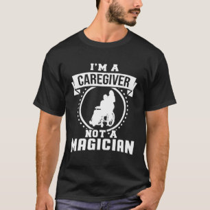 I m A Caregiver Not A Magician  Caregiver T-Shirt