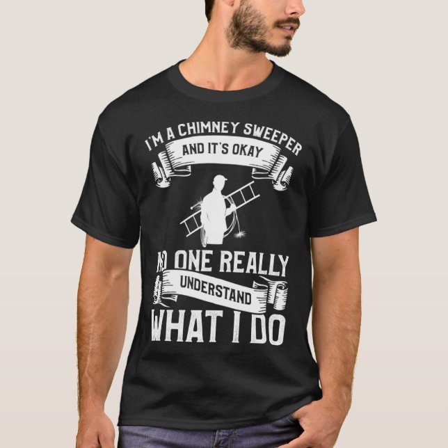 I m A Chimney Sweeper And It s Okay No One Really  T-Shirt (Front)