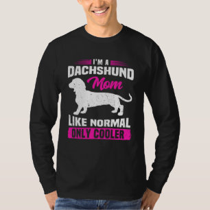 I m A Dachshund Mom Like Normal Only Cooler Wiener T-Shirt