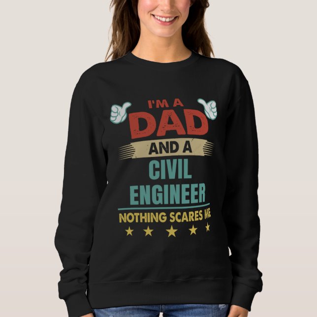 I m A Dad And A Civil Engineer Nothing Scares Me Sweatshirt (Front)