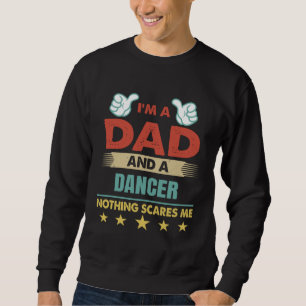I m A Dad And A Dancer Nothing Scares Me Sweatshirt