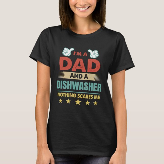 I m A Dad And A Dishwasher Nothing Scares Me T-Shirt (Front)