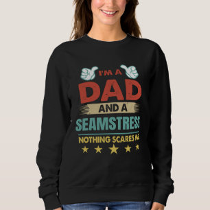 I m A Dad And A Seamstress Nothing Scares Me Sweatshirt