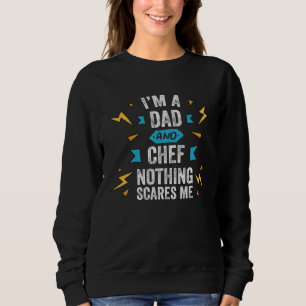 I m A Dad And Chef Nothing Scares Me Cook Culinary Sweatshirt