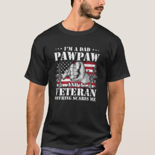 I m A Dad Pawpaw And A Veteran Nothing Scares Me F T-Shirt