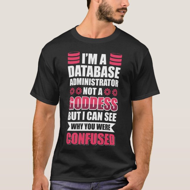 I´m a Database Administrator not a goddess T-Shirt (Front)