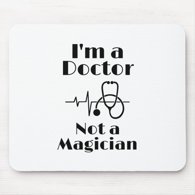I’m a Doctor Not a Magician Mouse Pad (Front)