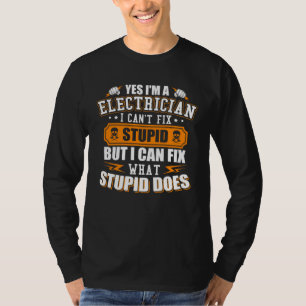 I m a Electrician I Can t Fix Stupid  Electrician T-Shirt