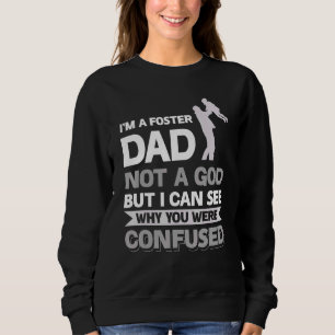 I´m A Foster Dad Not A God I Can See Why You Were Sweatshirt