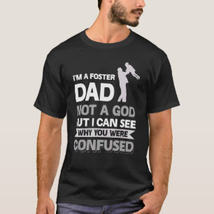 I´m A Foster Dad Not A God I Can See Why You Were T-Shirt