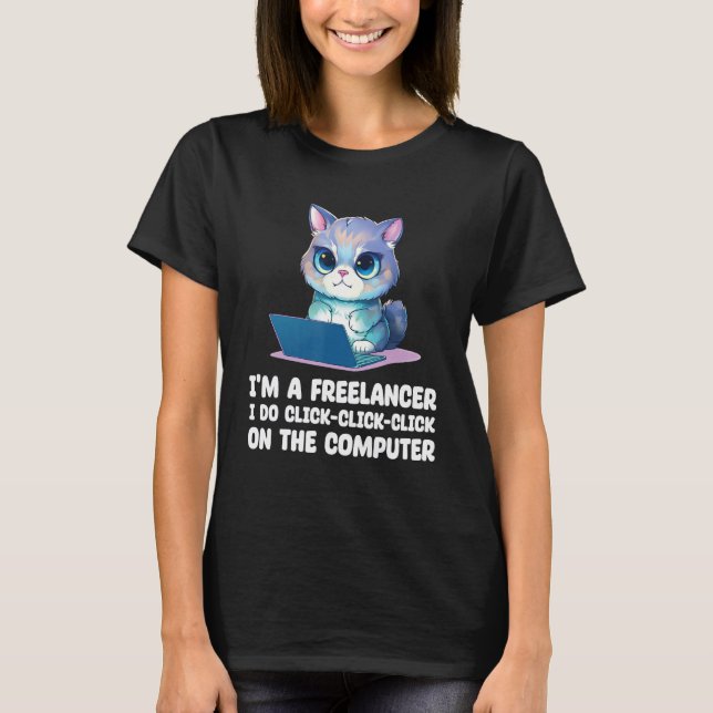 I m A Freelancer I Do Click Click Click On The Com T-Shirt (Front)