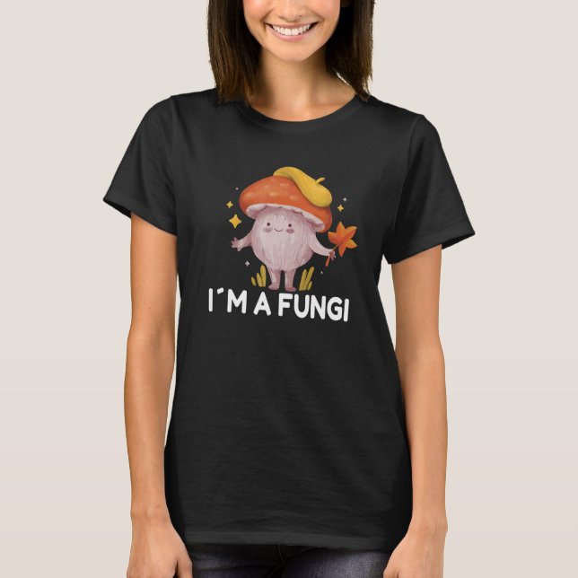 I´m A Fungi Mushroom Autumn Fall T-Shirt (Front)