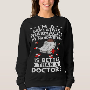 I m A Geriatric Pharmacist Handwriting Is Better D Sweatshirt
