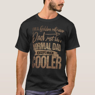 I M A Golden Retriever Dad Just Like A Normal Dad T-Shirt