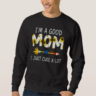 I m A Good Mum I Just Cuss A Lot Sunflowers Sweatshirt