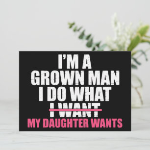 I’m A Grown Man I Do What My Daughter Wants Funny  Invitation