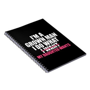 I’m A Grown Man I Do What My Daughter Wants Funny  Notebook