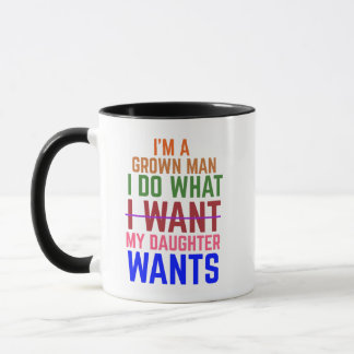 I’m A Grown Man I Do What My Daughter Wants Mug