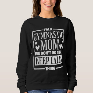 I m A Gymnastic Mom We Don t Do That Keep Calm Thi Sweatshirt