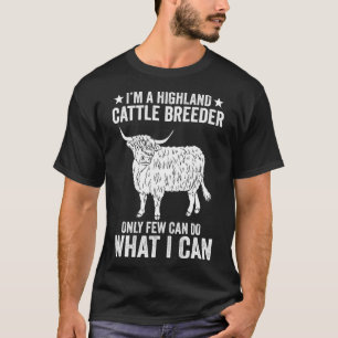 I m A Highland Cattle Breeder Only Few Can Do What T-Shirt