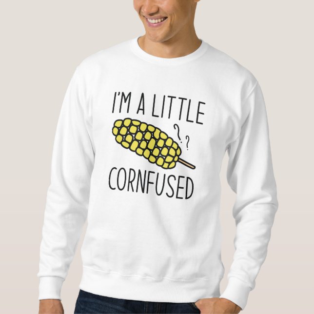 I’m A Little Cornfused Sweatshirt (Front)