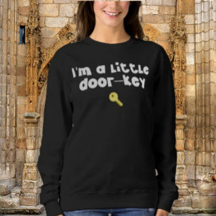I’m A Little Door—Key (Dorky) – Funny Pun Graphic  Sweatshirt