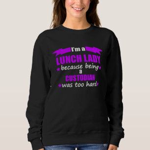 I m A Lunch Lady Because Being A Custodian Was Too Sweatshirt