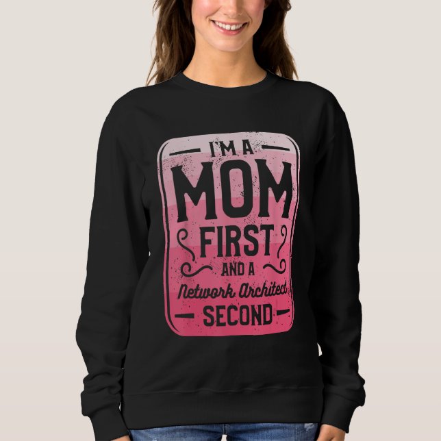 I m A Mom First And A Network Architect Second Sweatshirt (Front)