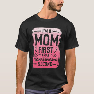 I m A Mom First And A Network Architect Second T-Shirt