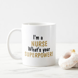 I’m a Nurse What’s Your Superpower Mug