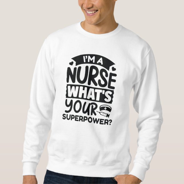 I’m A Nurse What’s Your Superpower? Sweatshirt (Front)