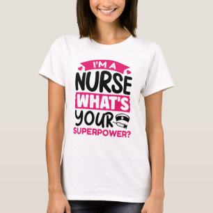 I’m A Nurse What’s Your Superpower? T-Shirt