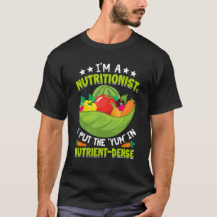 I m a Nutritionist I Put the Yum in Nutrient Dense T-Shirt