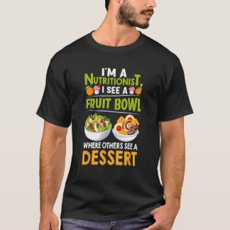I m a Nutritionist I See a Fruit Bowl   Dietician T-Shirt