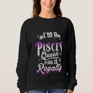 I M A Pisces Queen My Soul Is Royalty Zodiac Sign  Sweatshirt