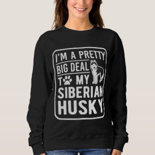 I M A Pretty Big Deal To My Siberian Husky Funny H Sweatshirt