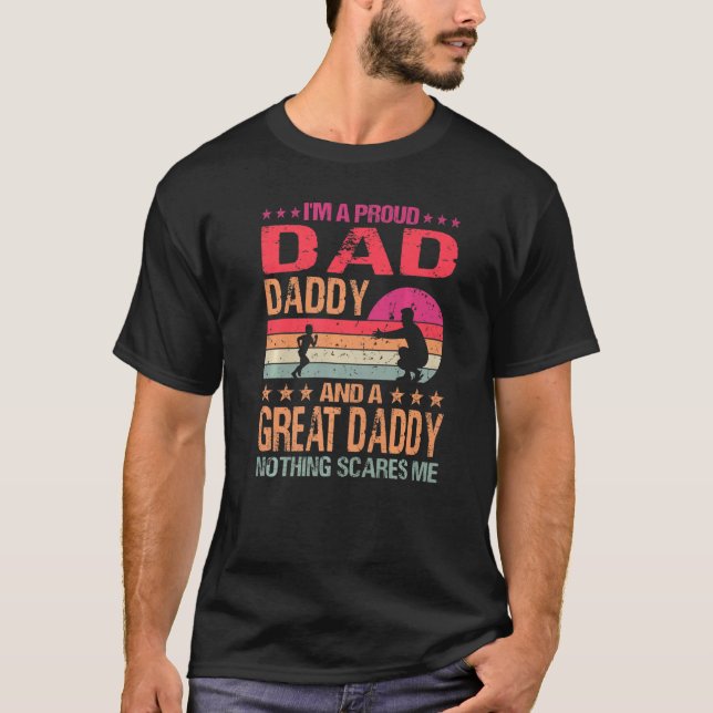 I M A Proud Dad Daddy And A Great Daddy Nothing Sc T-Shirt (Front)