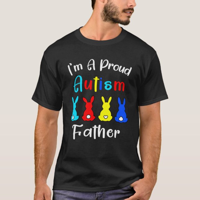 I m A Proud Father Easter Bunny Dad Autism Awarene T-Shirt (Front)