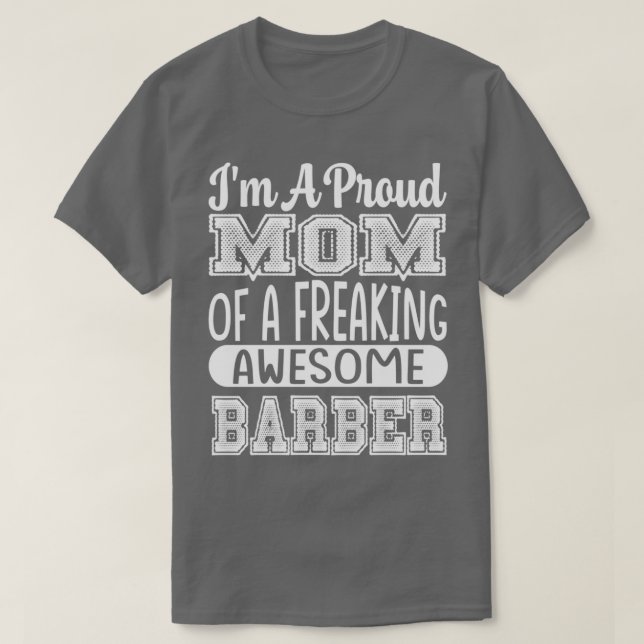 I M A Proud Mom Of A Awesome Barber 2 T-Shirt (Design Front)