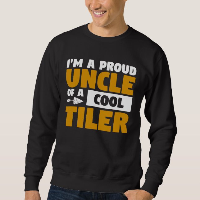 I m A Proud Uncle Of A Cool Tiler Tiling Tilers Sweatshirt (Front)