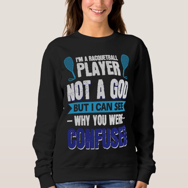 I´m A Racquetball Player Not A God Sweatshirt (Front)