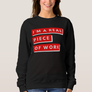 I m a Real Piece of Work Sarcastic Self Aware Sweatshirt