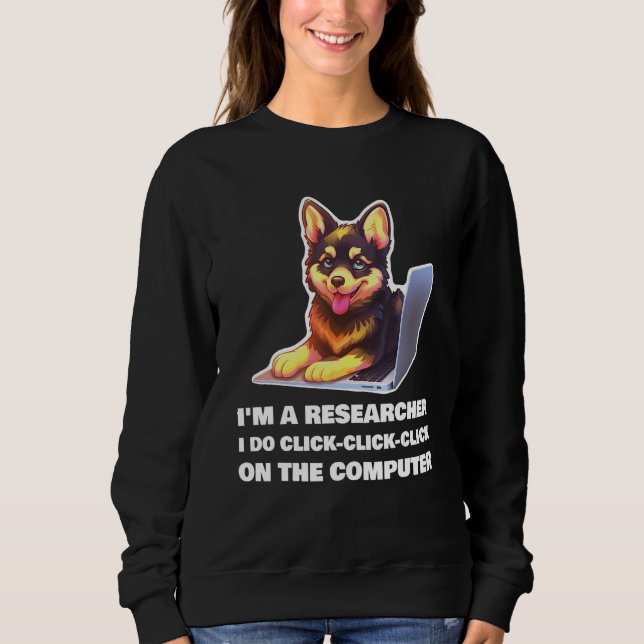 I m a Researcher I Do Click Click Click On The Com Sweatshirt (Front)