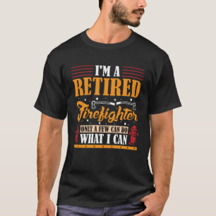 I m a Retired Firefighter only a few can do what I T-Shirt