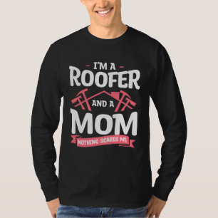 I m A Roofer And A Mom Nothing Scares Me Roofing R T-Shirt